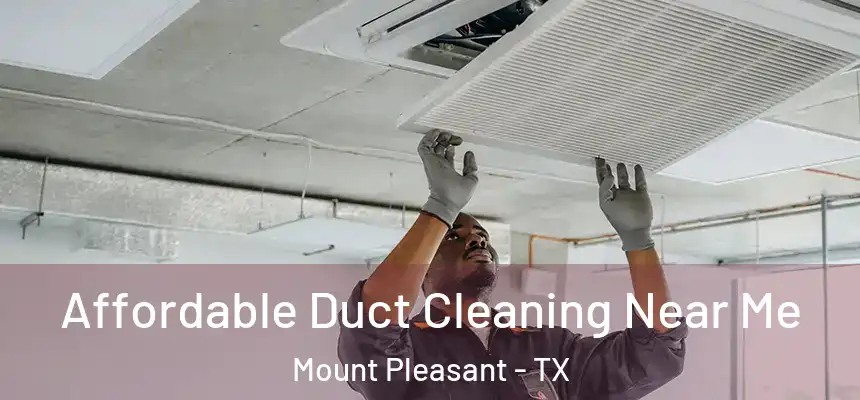  Affordable Duct Cleaning Near Me Mount Pleasant - TX