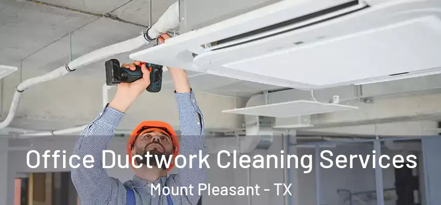  Office Ductwork Cleaning Services Mount Pleasant - TX
