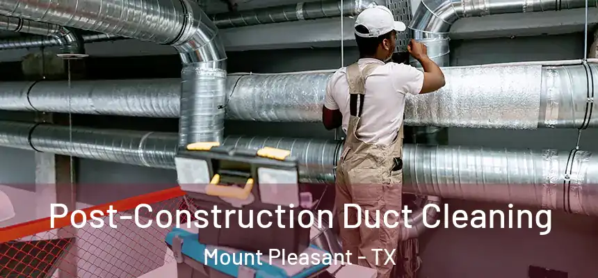  Post-Construction Duct Cleaning Mount Pleasant - TX