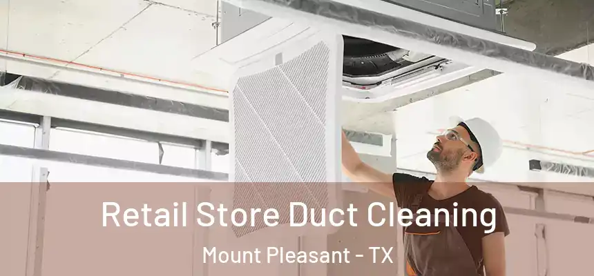  Retail Store Duct Cleaning Mount Pleasant - TX