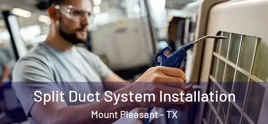  Split Duct System Installation Mount Pleasant - TX