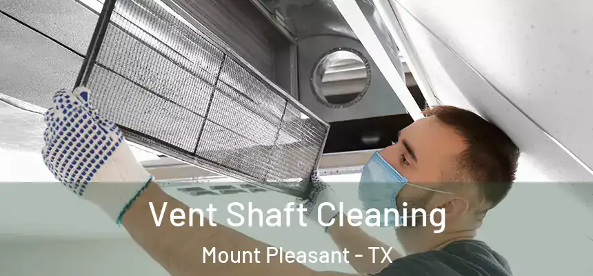  Vent Shaft Cleaning Mount Pleasant - TX